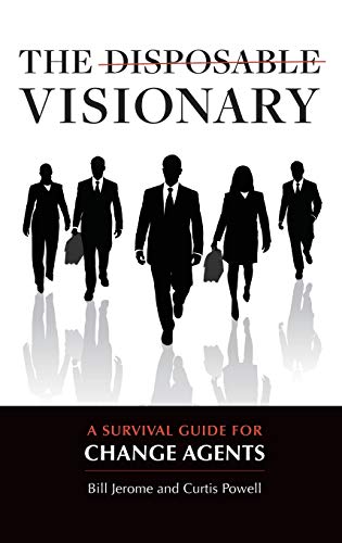 Disposable Visionary, The: A Survival Guide for Change Agents