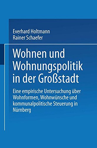 Wohnen und Wohnungspolitik in der Großstadt: Eine empirische Untersuchung über Wohnformen, Wohnwünsche und kommunalpolitische Steuerung in Nürnberg (German Edition)