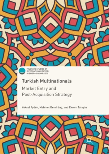 Turkish Multinationals: Market Entry and Post-Acquisition Strategy (Palgrave Studies of Internationalization in Emerging Markets)