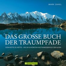 Das große Buch der Traumpfade: Von Hütte zu Hütte - die 30 schönsten Weitwanderwege der Alpen