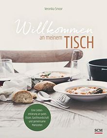 Willkommen an meinem Tisch!: Eine Liebeserklärung an gutes Essen, Gastfreundschaft und gemeinsame Mahlzeiten