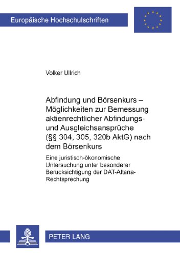 Abfindung und Börsenkurs - Möglichkeiten zur Bemessung aktienrechtlicher Abfindungs- und Ausgleichsansprüche (§§ 304, 305, 320b AktG) nach dem ... / Publications Universitaires Européennes)