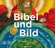 Bibel und Bild: Die Cranachschule als Malwerkstatt der Reformation