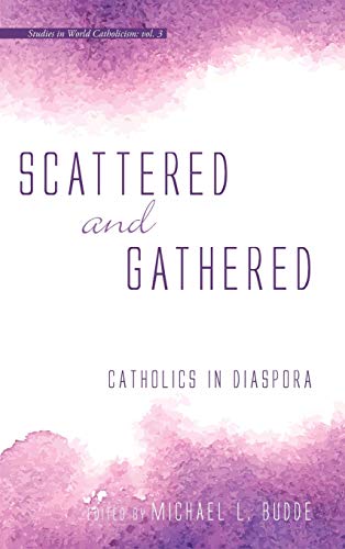 Scattered and Gathered: Catholics in Diaspora (Studies in World Catholicism)