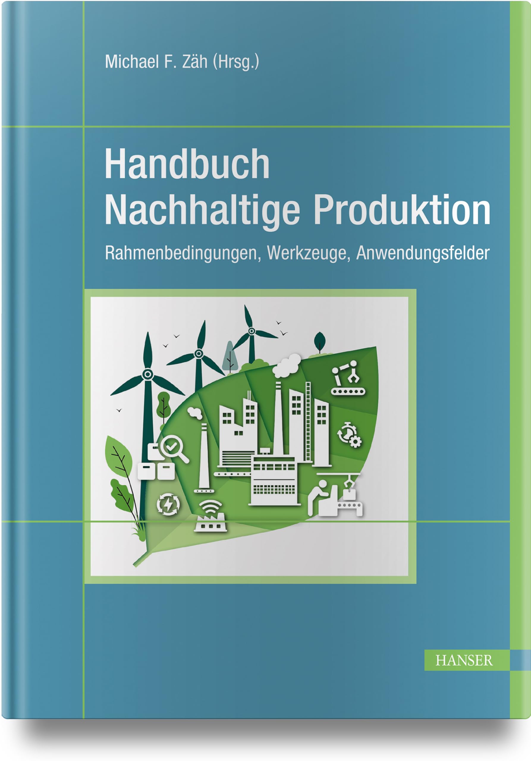 Handbuch Nachhaltige Produktion: Rahmenbedingungen, Werkzeuge, Anwendungsfelder