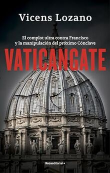 Vaticangate: El complot ultra contra el papa Francisco y la manipulación del próximo Cónclave (No ficción)