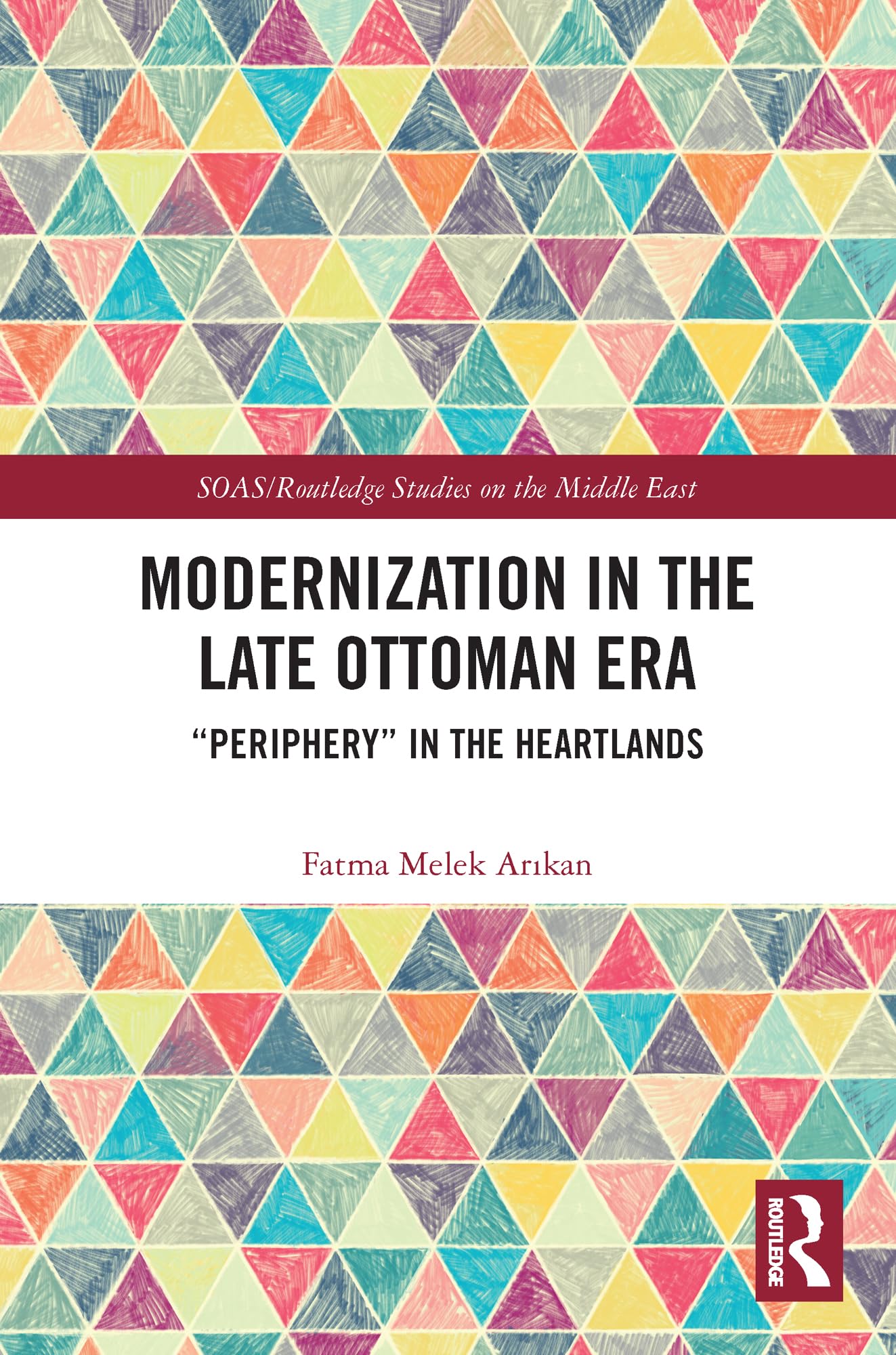 Modernization in the Late Ottoman Era: Periphery in the Heartlands (Soas/Routledge Studies on the Middle East)