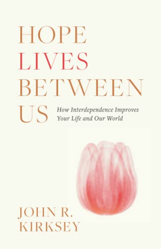 Hope Lives between Us: How Interdependence Improves Your Life and Our World