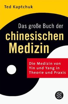 Das große Buch der chinesischen Medizin: Die Medizin von Yin und Yang in Theorie und Praxis