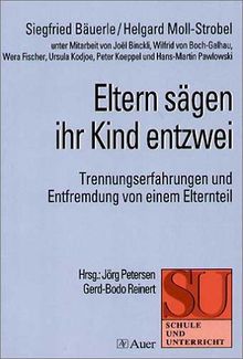 Eltern sägen ihr Kind entzwei: Trennungserfahrungen und Entfremdung von einem Elternteil