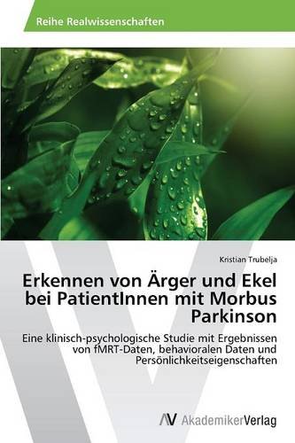 Erkennen von Ärger und Ekel bei PatientInnen mit Morbus Parkinson: Eine klinisch-psychologische Studie mit Ergebnissen von fMRT-Daten, behavioralen Daten und Persönlichkeitseigenschaften