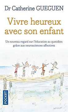 Vivre heureux avec son enfant : un nouveau regard sur l'éducation au quotidien grâce aux neurosciences affectives