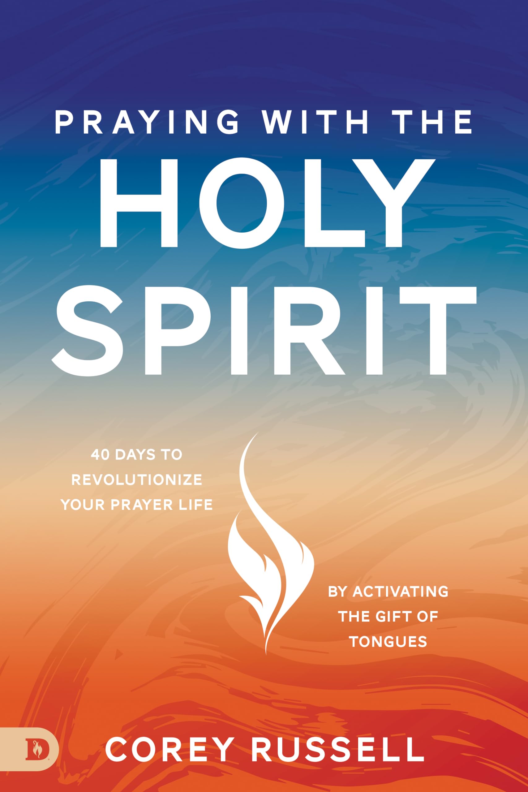 Corey Russell Praying With The Holy Spirit, 40 Days To Revolutionize Your Prayer Life By Activating The Gift Of Tongues