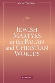 Jewish Martyrs in the Pagan and Christian Worlds