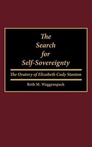 The Search for Self-Sovereignty: The Oratory of Elizabeth Cady Stanton (Great American Orators)