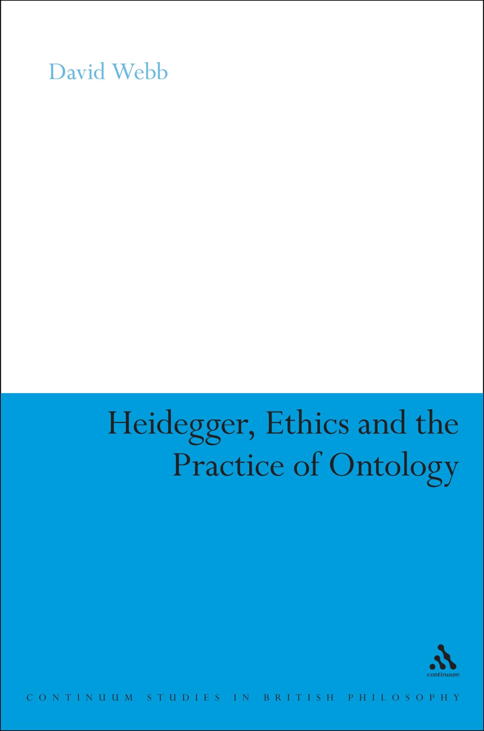 Heidegger, Ethics and the Practice of Ontology (Continuum Studies in Continental Philosophy)