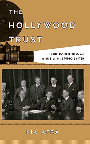 The Hollywood Trust: Trade Associations and the Rise of the Studio System (Film and History)