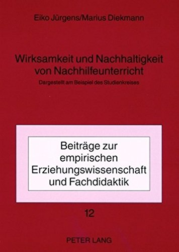 Wirksamkeit und Nachhaltigkeit von Nachhilfeunterricht: Dargestellt am Beispiel des Studienkreises (Beiträge zur empirischen Erziehungswissenschaft und Fachdidaktik)