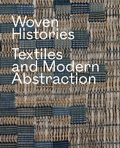 Lynne Cooke Woven Histories, Textiles And Modern Abstraction