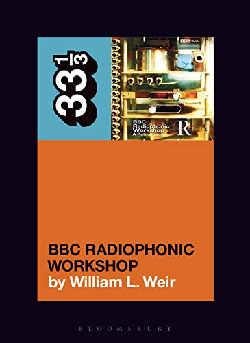 Weir, William L. Bbc Radiophonic Workshop's Bbc Radiophonic Workshop - A Retrospective (33 1/3)