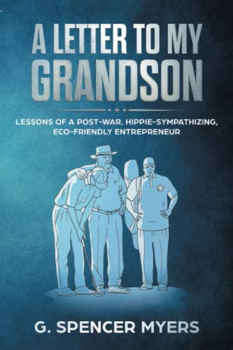 A Letter to My Grandson: Lessons of a Post-war, Hippie-sympathizing, Eco-friendly Entrepreneur