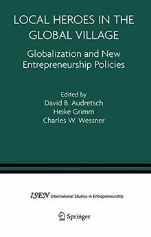Local Heroes in the Global Village: Globalization and the New Entrepreneurship Policies (International Studies in Entrepreneurship)