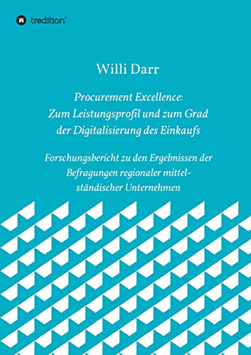 Procurement Excellence: Zum Leistungsprofil und zum Grad der Digitalisierung des Einkaufs: Forschungsbericht zu den Ergebnissen der Befragungen regionaler mittelständischer Unternehmen