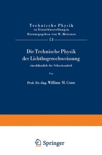 Die Technische Physik der Lichtbogenschweissung einschliesslich der Schweissmittel (Technische Physik in Einzeldarstellungen, Band 13)