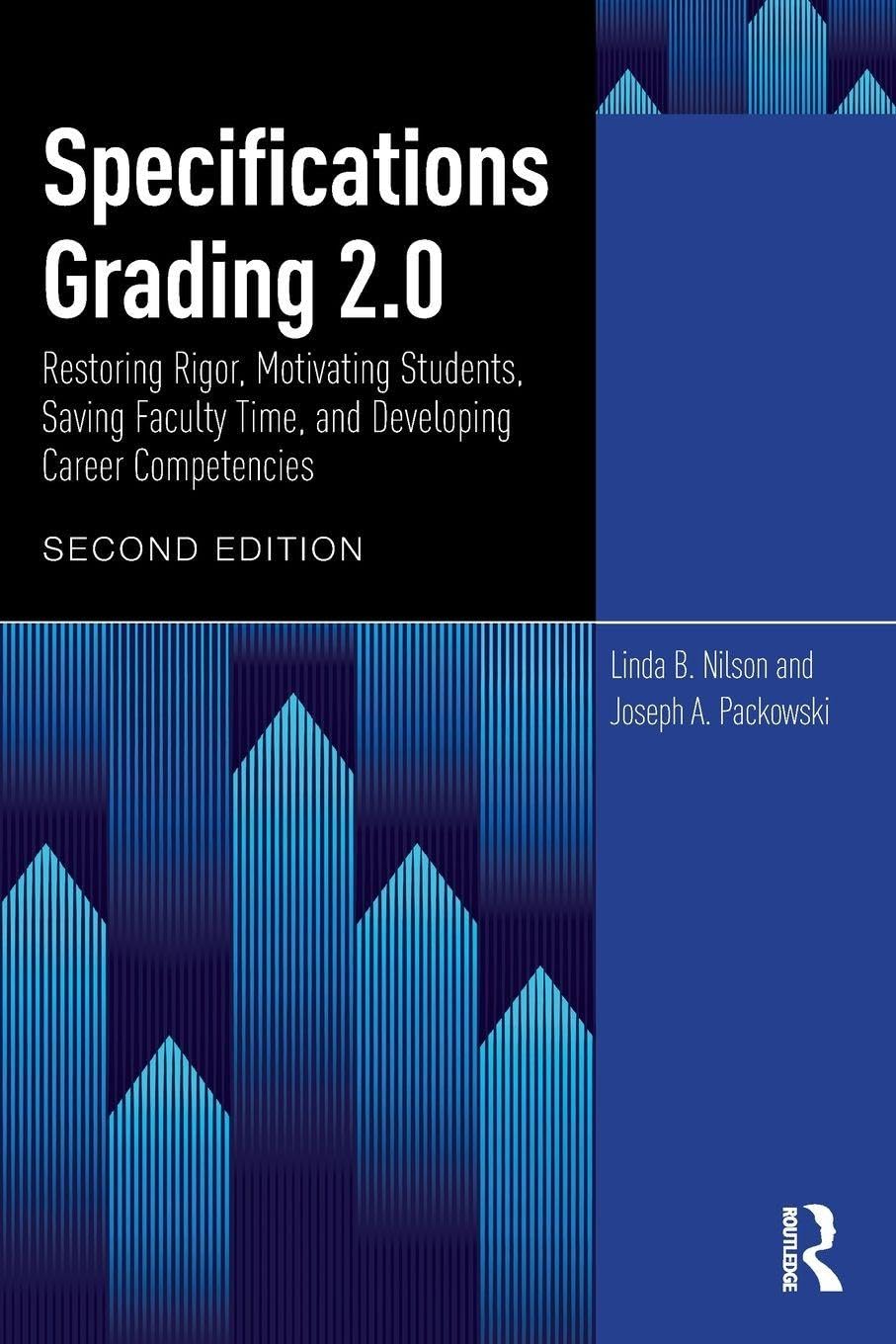 Specifications Grading 2.0: Restoring Rigor, Motivating Students, Saving Faculty Time, and Developing Career Competencies