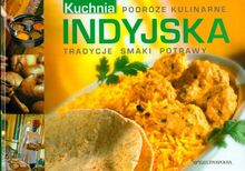 Indyjska kuchnia Podroże kulinarne: Tradycje Smaki Potrawy (PODRÓŻE KULINARNE)