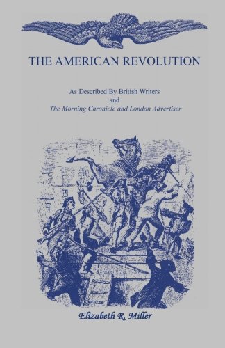 The American Revolution: As Described by British Writers and The Morning Chronicle and London Advertiser