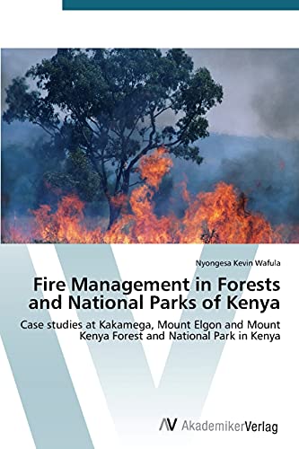 Fire Management in Forests and National Parks of Kenya: Case studies at Kakamega, Mount Elgon and Mount Kenya Forest and National Park in Kenya