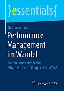 Performance Management im Wandel: Sollten Unternehmen ihre Mitarbeiterbeurteilungen abschaffen? (essentials)