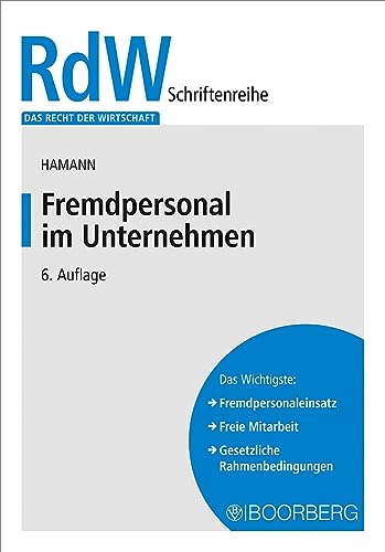 Fremdpersonal im Unternehmen: - Alternativen zum Arbeitsvertrag - (Das Recht der Wirtschaft)