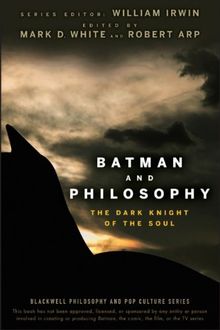 Batman and Philosophy: The Dark Knight of the Soul (Blackwell Philosophy & Pop Culture)