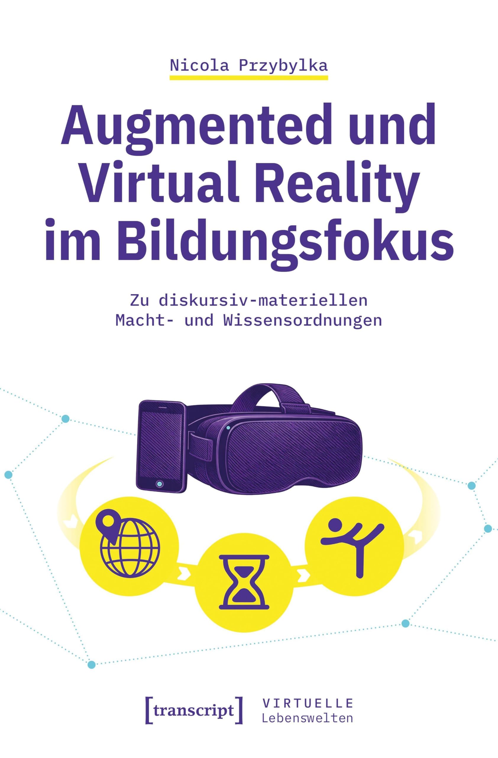 Augmented und Virtual Reality im Bildungsfokus: Zu diskursiv-materiellen Macht- und Wissensordnungen (Virtuelle Lebenswelten)