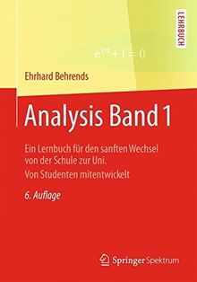 Analysis Band 1: Ein Lernbuch für den sanften Wechsel von der Schule zur Uni. Von Studenten mitentwickelt