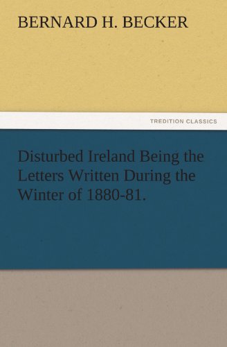 Disturbed Ireland Being the Letters Written During the Winter of 1880-81. (TREDITION CLASSICS)
