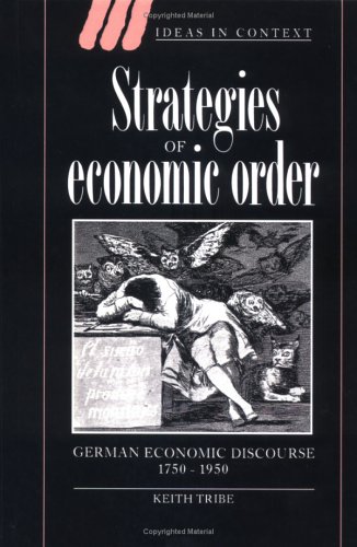 Strategies of Economic Order: German Economic Discourse, 1750–1950 (Ideas in Context, Band 33)