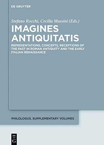 Imagines Antiquitatis: Representations, Concepts, Receptions of the Past in Roman Antiquity and the Early Italian Renaissance (Philologus. Supplemente / Philologus. Supplementary Volumes, Band 7)