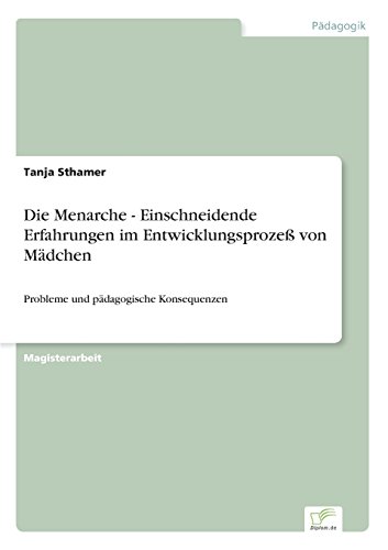 Die Menarche - Einschneidende Erfahrungen im Entwicklungsprozeß von Mädchen: Probleme und pädagogische Konsequenzen