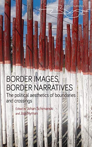 Border images, border narratives: The Political Aesthetics of Boundaries and Crossings (Rethinking Borders)