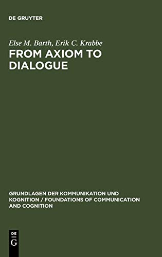 From Axiom to Dialogue: A Philosophical Study of Logics and Argumentation (Grundlagen der Kommunikation und Kognition / Foundations of Communication and Cognition)