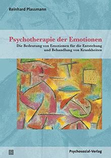 Psychotherapie der Emotionen: Die Bedeutung von Emotionen für die Entstehung und Behandlung von Krankheiten (Therapie & Beratung)