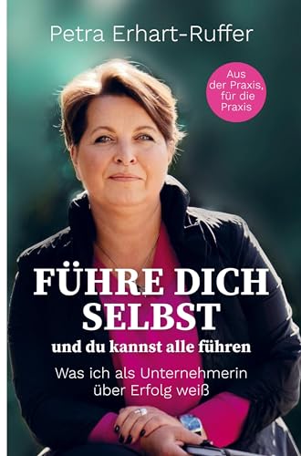 Führe Dich selbst und du kannst alle führen: Was ich als Unternehmerin über Erfolg weiß