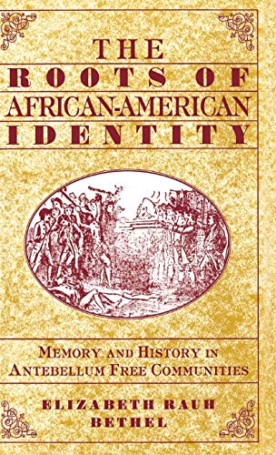 The Roots of African-American Identity: Memory and History in Antebellum Free Communities