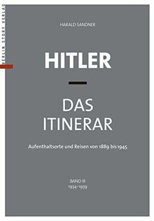 Hitler - Das Itinerar, Band III (Taschenbuch): Aufenthaltsorte und Reisen von 1889 bis 1945 - Band III: 1934 bis 1939