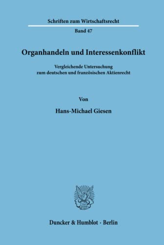 Organhandeln und Interessenkonflikt.: Organhandeln und Interessenkonflikt.: Vergleichende Untersuchung zum deutschen und französischen Aktienrecht. (Schriften zum Wirtschaftsrecht, Band 47)