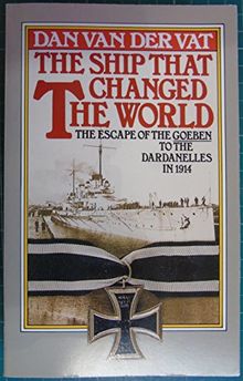 The Ship That Changed the World: Escape of the "Goeben" to the Dardanelles in 1914