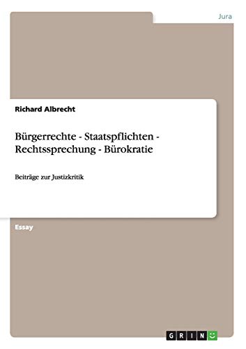 Bürgerrechte - Staatspflichten - Rechtssprechung - Bürokratie: Beiträge zur Justizkritik